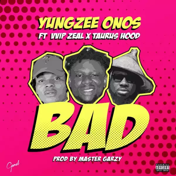 Yungzee Onos - BAD” ft. VVIP Zeal x Taurushood